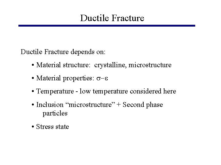 Ductile Fracture depends on: • Material structure: crystalline, microstructure • Material properties: s-e •