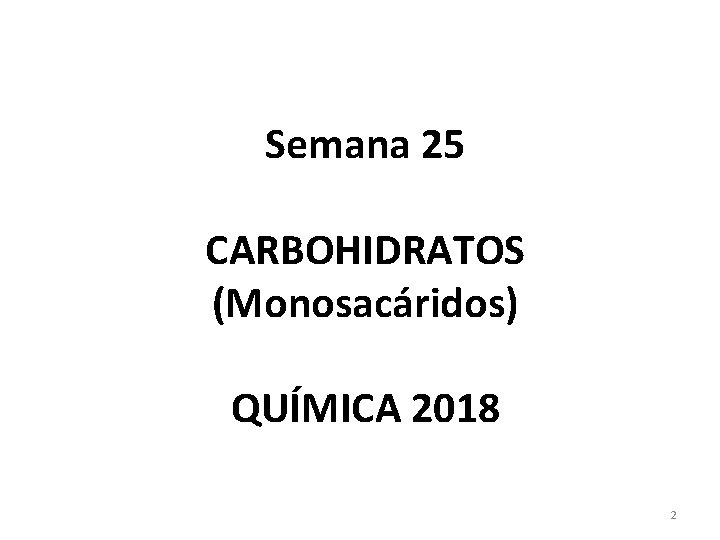 Semana 25 CARBOHIDRATOS (Monosacáridos) QUÍMICA 2018 2 