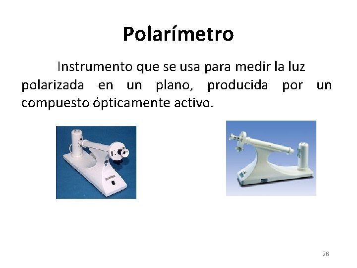 Polarímetro Instrumento que se usa para medir la luz polarizada en un plano, producida
