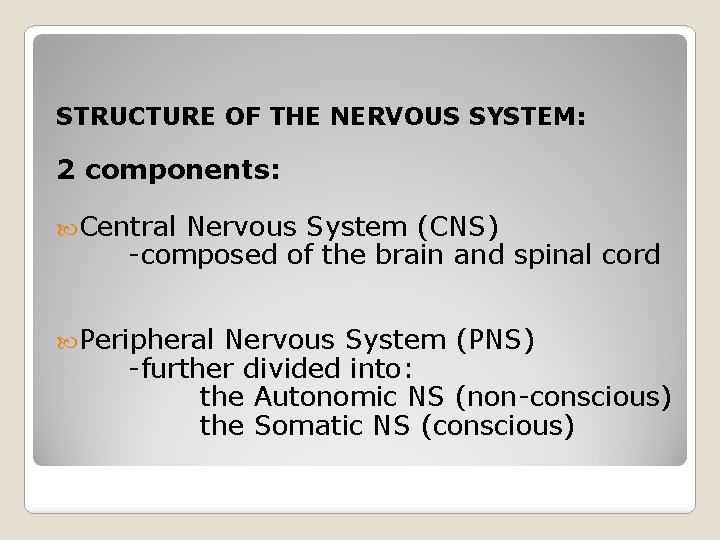 STRUCTURE OF THE NERVOUS SYSTEM: 2 components: Central Nervous System (CNS) -composed of the