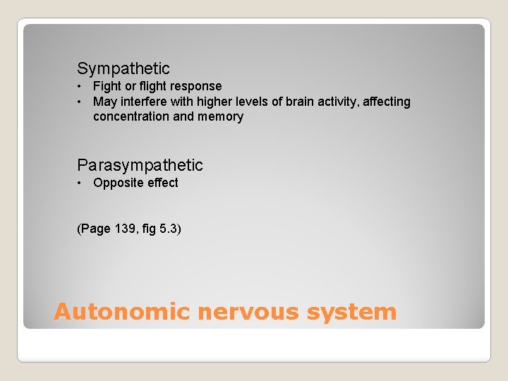 Sympathetic • Fight or flight response • May interfere with higher levels of brain
