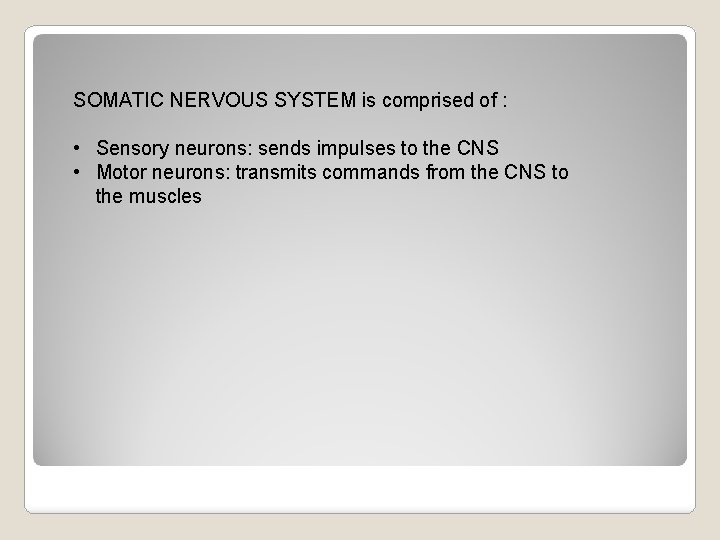 SOMATIC NERVOUS SYSTEM is comprised of : • Sensory neurons: sends impulses to the