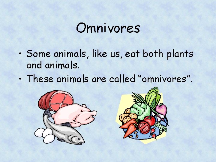 Omnivores • Some animals, like us, eat both plants and animals. • These animals