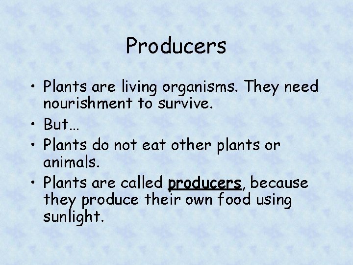 Producers • Plants are living organisms. They need nourishment to survive. • But… •