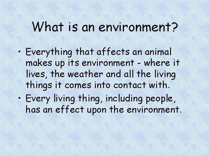 What is an environment? • Everything that affects an animal makes up its environment