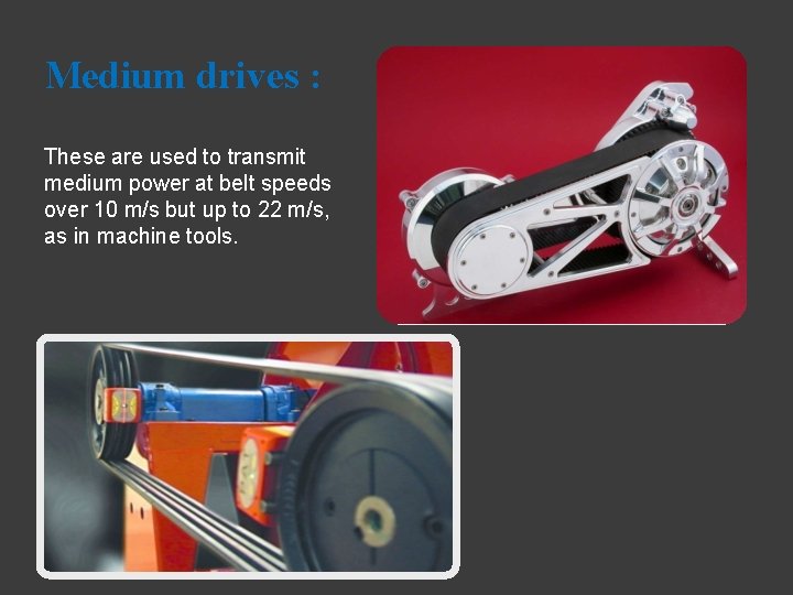 Medium drives : These are used to transmit medium power at belt speeds over