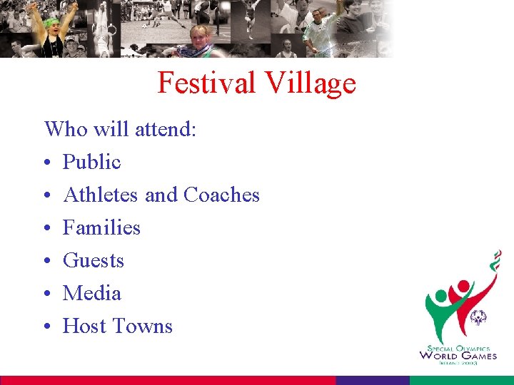 Festival Village Who will attend: • Public • Athletes and Coaches • Families •