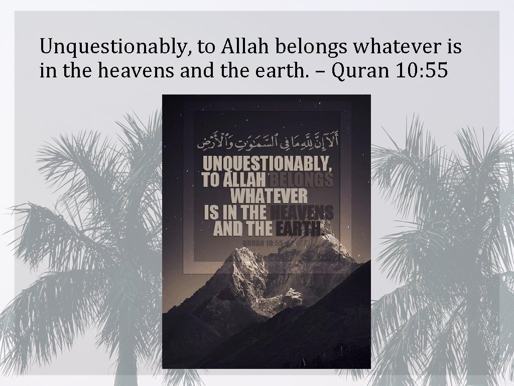 Unquestionably, to Allah belongs whatever is in the heavens and the earth. – Quran