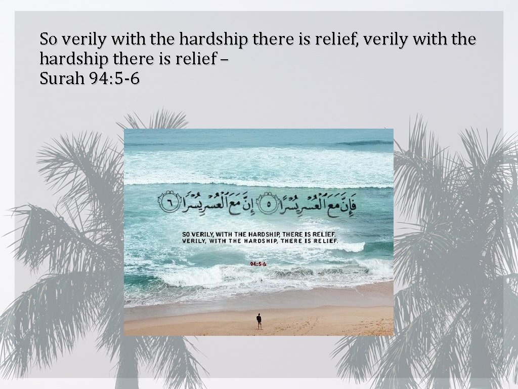 So verily with the hardship there is relief, verily with the hardship there is
