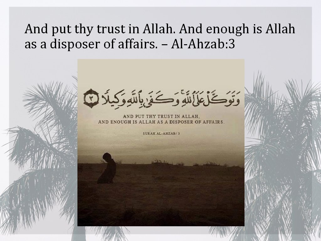 And put thy trust in Allah. And enough is Allah as a disposer of