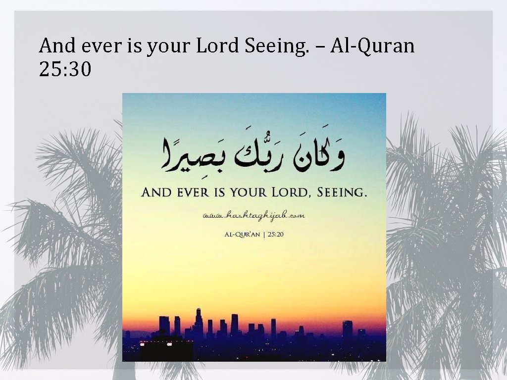 And ever is your Lord Seeing. – Al-Quran 25: 30 