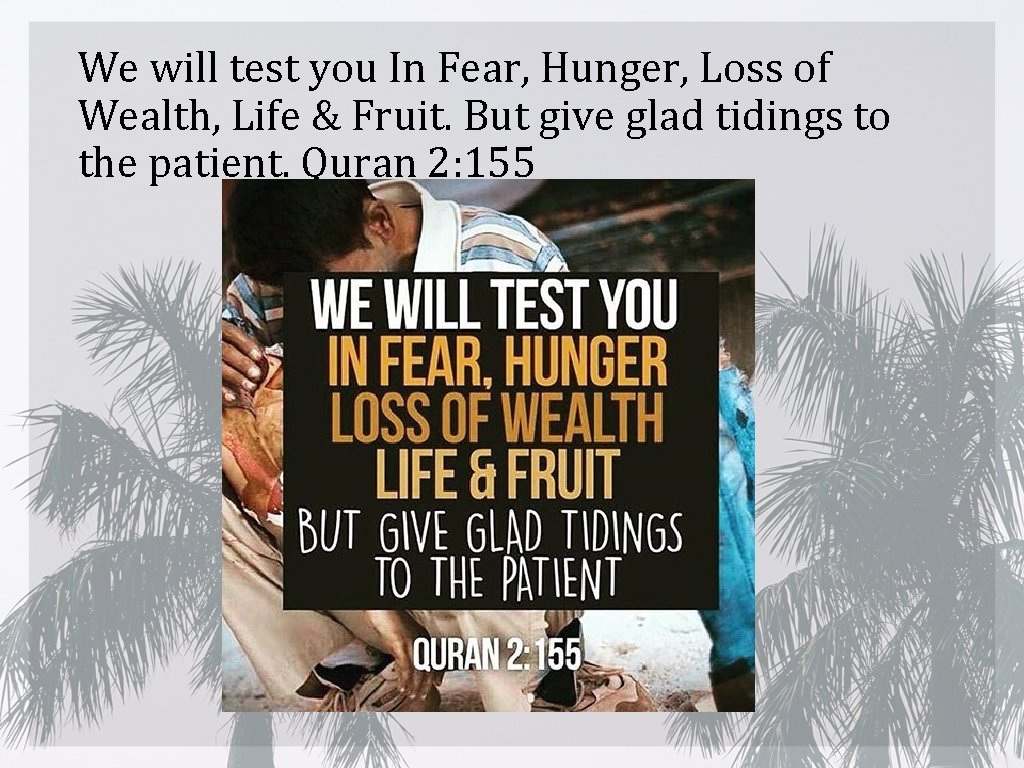 We will test you In Fear, Hunger, Loss of Wealth, Life & Fruit. But