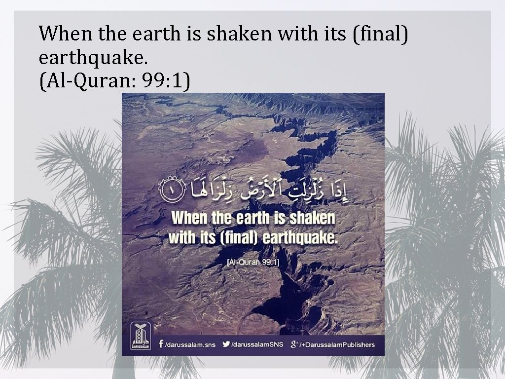 When the earth is shaken with its (final) earthquake. (Al-Quran: 99: 1) 