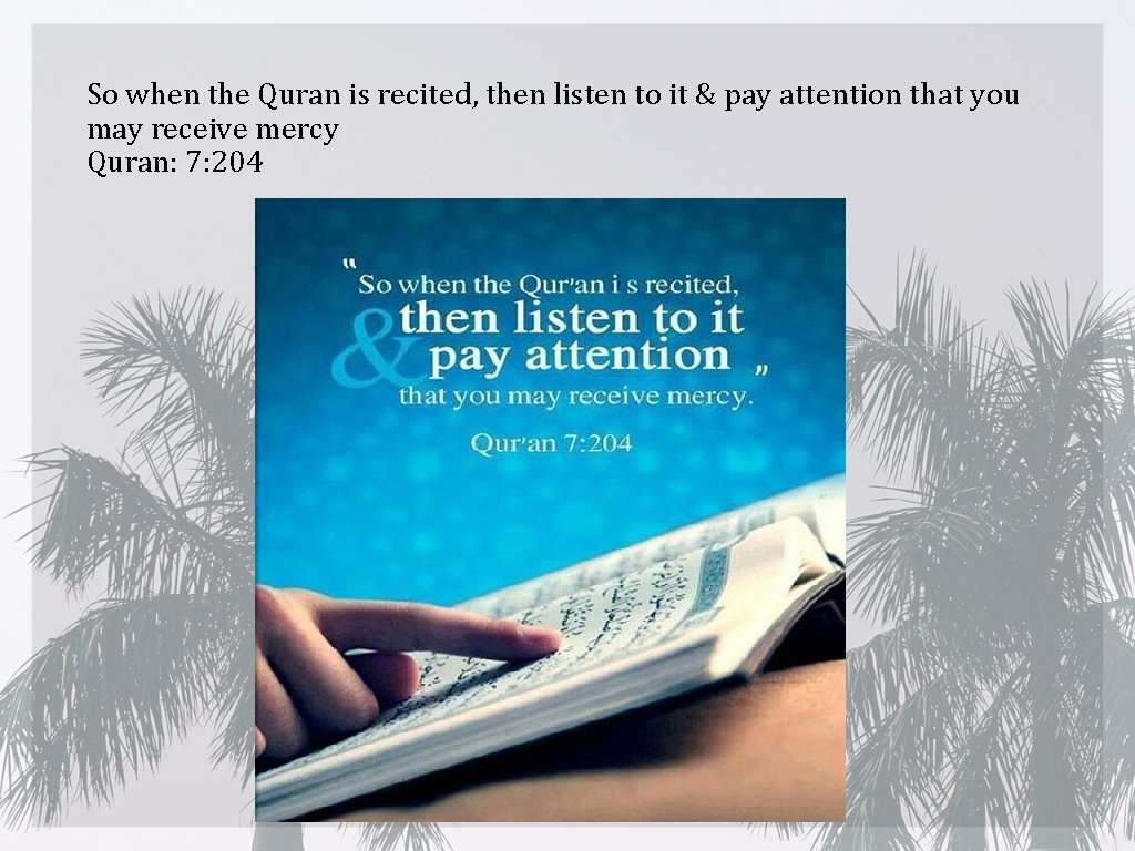 So when the Quran is recited, then listen to it & pay attention that