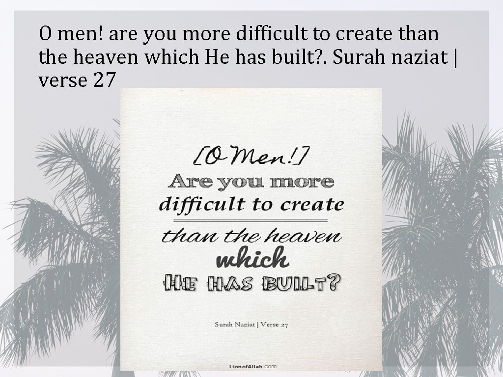 O men! are you more difficult to create than the heaven which He has