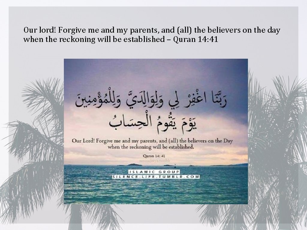Our lord! Forgive me and my parents, and (all) the believers on the day