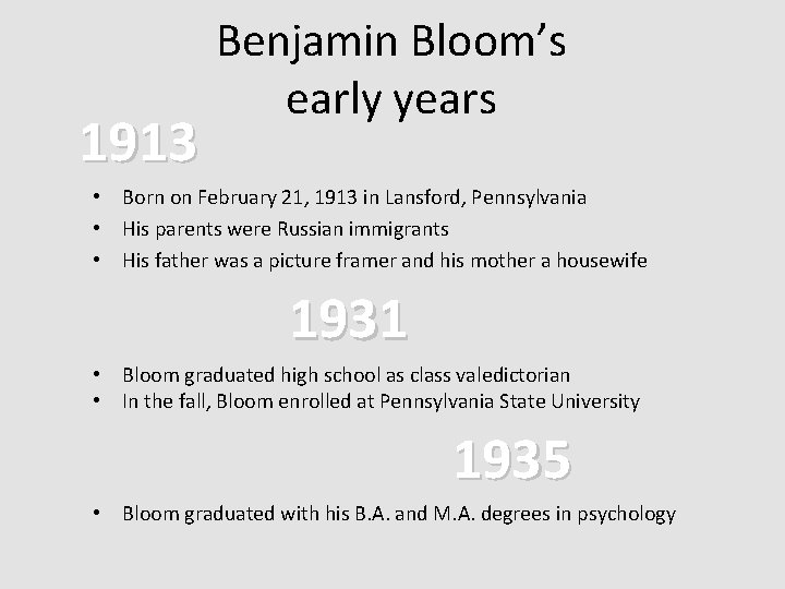 1913 Benjamin Bloom’s early years • Born on February 21, 1913 in Lansford, Pennsylvania 1913 Benjamin Bloom’s early years • Born on February 21, 1913 in Lansford, Pennsylvania