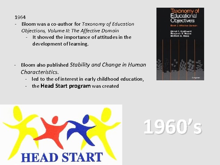 1964 - Bloom was a co-author for Taxonomy of Education Objections, Volume II: The 1964 - Bloom was a co-author for Taxonomy of Education Objections, Volume II: The