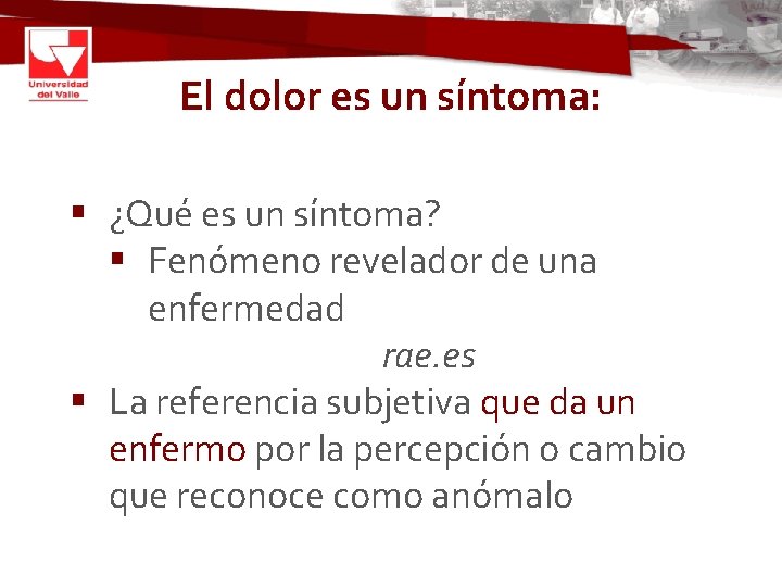 El dolor es un síntoma: § ¿Qué es un síntoma? § Fenómeno revelador de