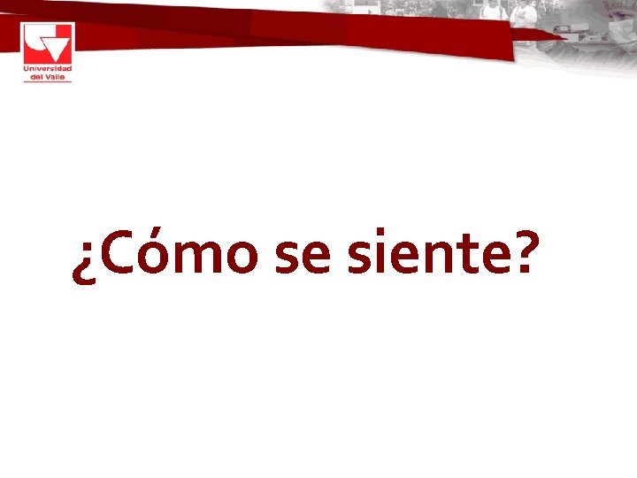 ¿Cómo se siente? 