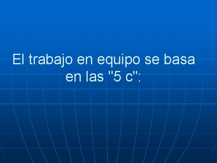 El trabajo en equipo se basa en las "5 c": 