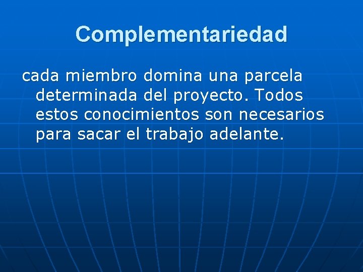 Complementariedad cada miembro domina una parcela determinada del proyecto. Todos estos conocimientos son necesarios