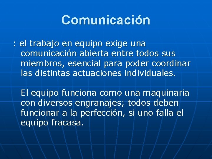 Comunicación : el trabajo en equipo exige una comunicación abierta entre todos sus miembros,