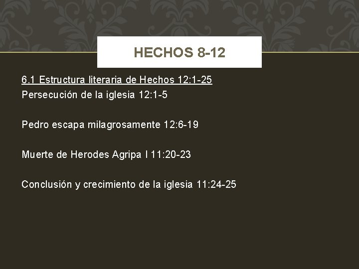 HECHOS 8 -12 6. 1 Estructura literaria de Hechos 12: 1 -25 Persecución de