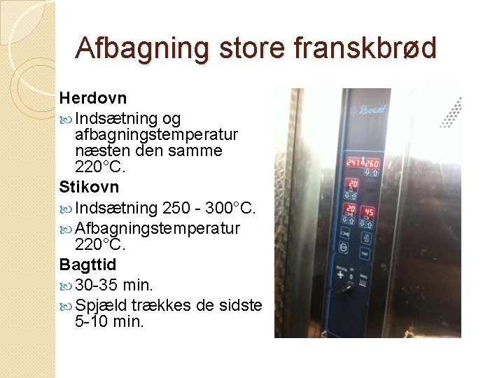 Afbagning store franskbrød Herdovn Indsætning og afbagningstemperatur næsten den samme 220°C. Stikovn Indsætning 250