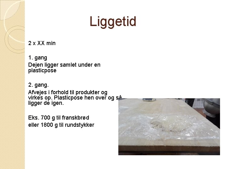 Liggetid 2 x XX min 1. gang Dejen ligger samlet under en plasticpose 2.