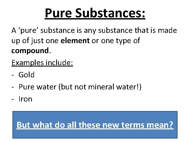 Pure Substances: A ‘pure’ substance is any substance that is made up of just