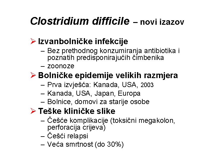 Clostridium difficile – novi izazov Ø Izvanbolničke infekcije – Bez prethodnog konzumiranja antibiotika i