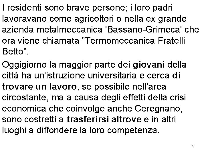 I residenti sono brave persone; i loro padri lavoravano come agricoltori o nella ex