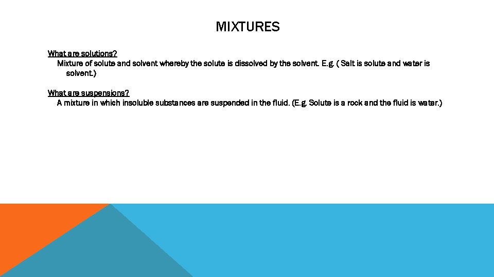 MIXTURES What are solutions? Mixture of solute and solvent whereby the solute is dissolved
