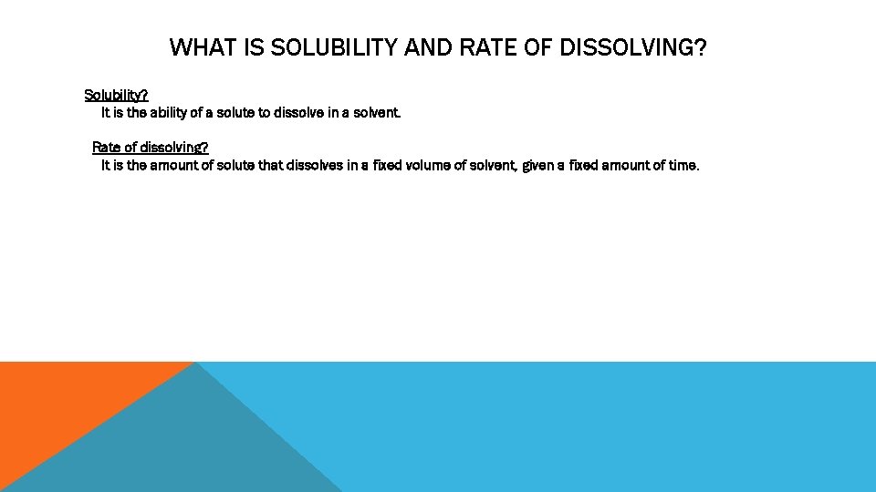 WHAT IS SOLUBILITY AND RATE OF DISSOLVING? Solubility? It is the ability of a