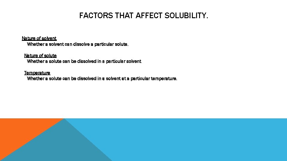 FACTORS THAT AFFECT SOLUBILITY. Nature of solvent Whether a solvent can dissolve a particular