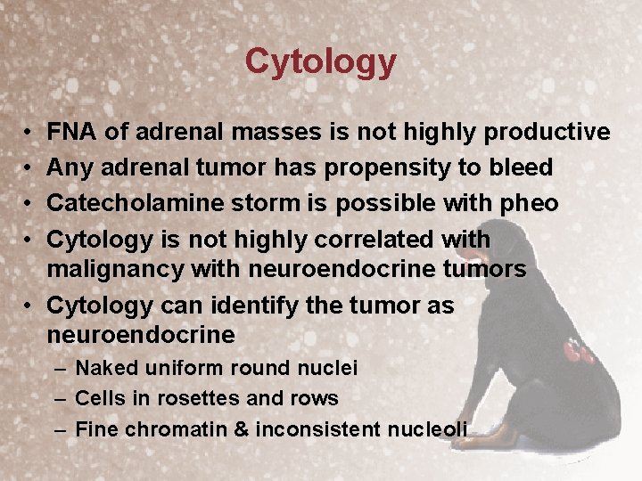 Cytology • • FNA of adrenal masses is not highly productive Any adrenal tumor