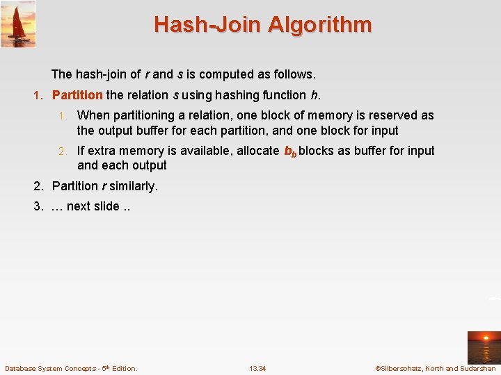 Hash-Join Algorithm The hash-join of r and s is computed as follows. 1. Partition