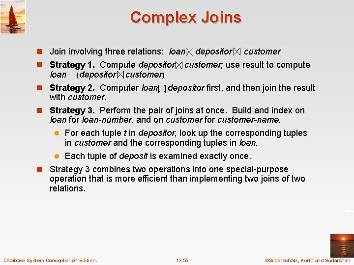 Complex Joins n Join involving three relations: loan n Strategy 1. Compute depositor customer;