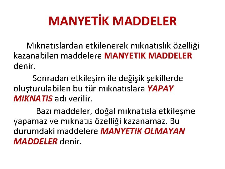 MANYETİK MADDELER Mıknatıslardan etkilenerek mıknatıslık özelliği kazanabilen maddelere MANYETIK MADDELER denir. Sonradan etkileşim ile