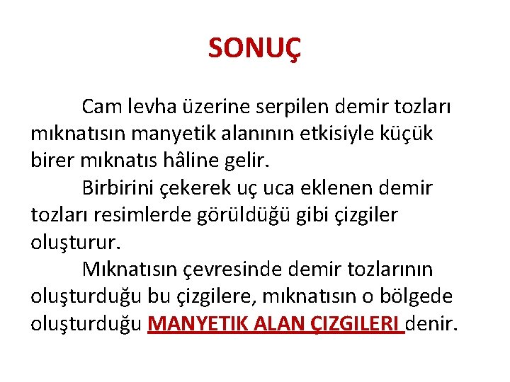 SONUÇ Cam levha üzerine serpilen demir tozları mıknatısın manyetik alanının etkisiyle küçük birer mıknatıs