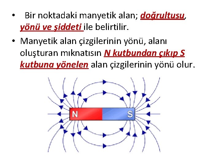  • Bir noktadaki manyetik alan; doğrultusu, yönü ve şiddeti ile belirtilir. • Manyetik