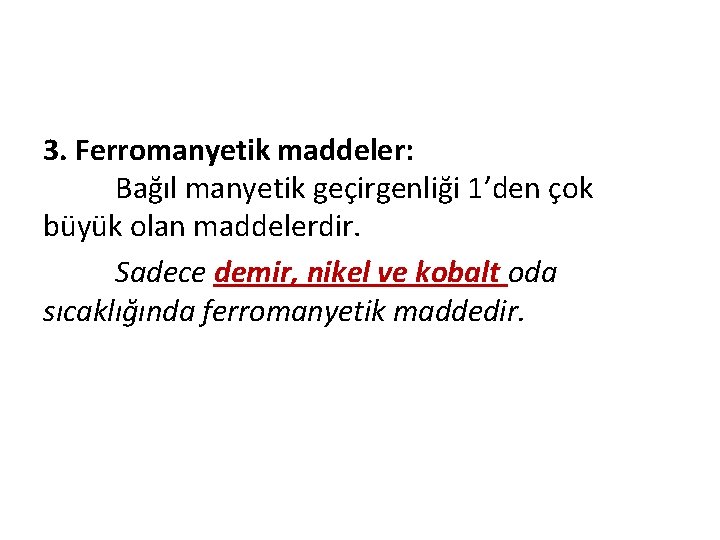 3. Ferromanyetik maddeler: Bağıl manyetik geçirgenliği 1’den çok büyük olan maddelerdir. Sadece demir, nikel