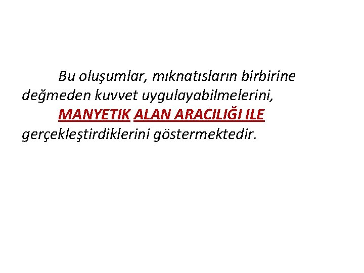 Bu oluşumlar, mıknatısların birbirine değmeden kuvvet uygulayabilmelerini, MANYETIK ALAN ARACILIĞI ILE gerçekleştirdiklerini göstermektedir. 