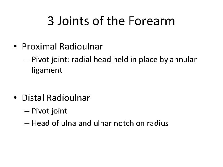 3 Joints of the Forearm • Proximal Radioulnar – Pivot joint: radial head held