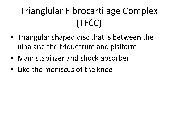 Trianglular Fibrocartilage Complex (TFCC) • Triangular shaped disc that is between the ulna and