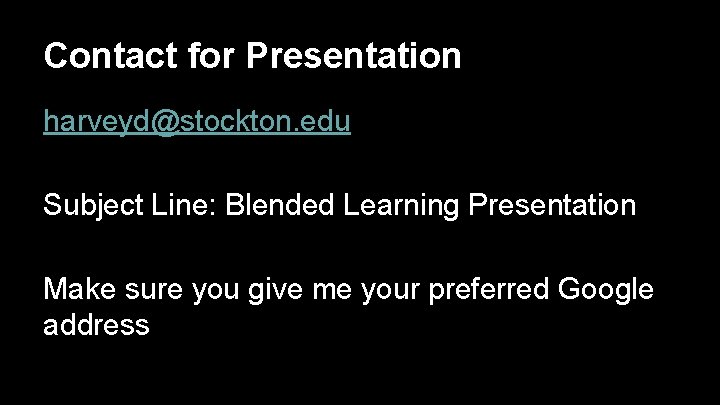 Contact for Presentation harveyd@stockton. edu Subject Line: Blended Learning Presentation Make sure you give