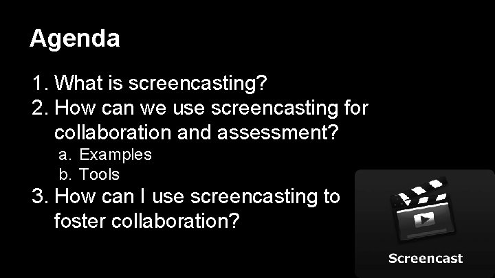 Agenda 1. What is screencasting? 2. How can we use screencasting for collaboration and