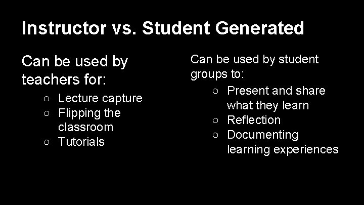 Instructor vs. Student Generated Can be used by teachers for: ○ Lecture capture ○
