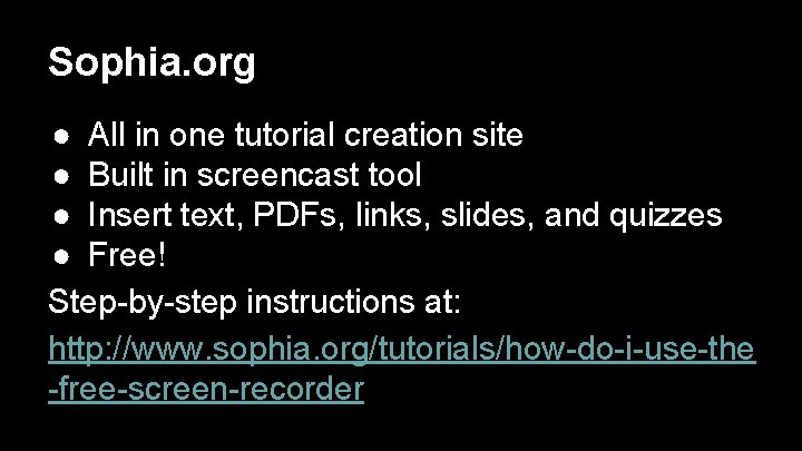Sophia. org ● All in one tutorial creation site ● Built in screencast tool